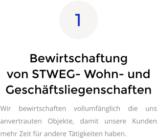 Bewirtschaftung von STWEG- Wohn- und Geschäftsliegenschaften Wir bewirtschaften vollumfänglich die uns anvertrauten Objekte, damit unsere Kunden mehr Zeit für andere Tätigkeiten haben. 1