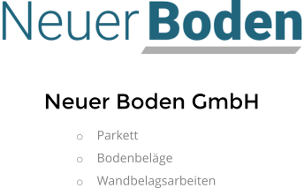 Neuer Boden GmbH o	Parkett  o	Bodenbeläge o	Wandbelagsarbeiten